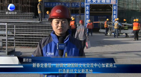 新春走基層：絲綢之路國(guó)際文化交流中心加緊施工 打造廊坊文化新高地