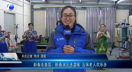 新春走基層：新春演出送祝福 五保老人歡樂(lè)多