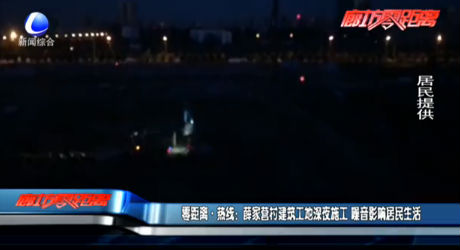 零距離·熱線：薛家營(yíng)村建筑工地深夜施工 噪音影響居民生活