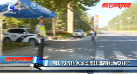 零距離交通：交警部門全力做好2018京津冀國際投資貿(mào)易洽談會(huì)交通保障工作