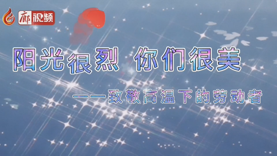  廊視頻 | 陽(yáng)光很烈你們很美！致敬高溫下的勞動(dòng)者