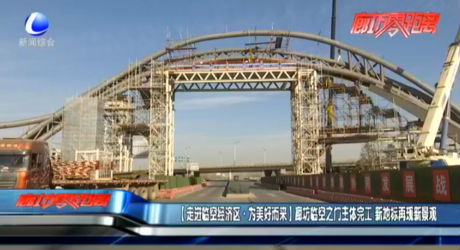 【走進臨空經濟區(qū)·為美好而來】廊坊臨空之門主體完工 新地標再現(xiàn)新景觀