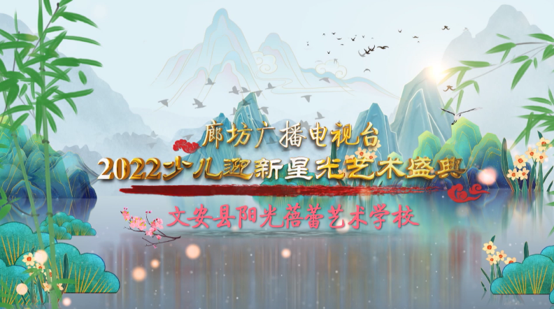 廊坊廣播電視臺2022少兒迎新星光藝術盛典——文安縣陽光蓓蕾藝術學校