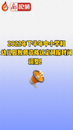 廊視頻 | 2022年下半年中小學(xué)和幼兒園教師資格認(rèn)定網(wǎng)報(bào)時(shí)間調(diào)整！