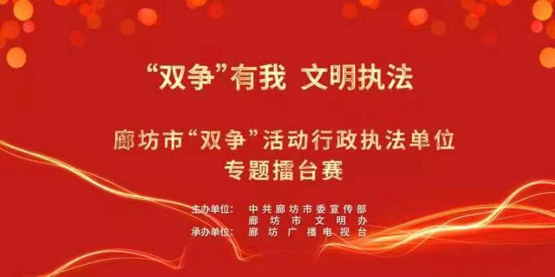 “雙爭(zhēng)”有我 文明執(zhí)法——廊坊市“雙爭(zhēng)”活動(dòng)行政執(zhí)法單位專(zhuān)題擂臺(tái)賽