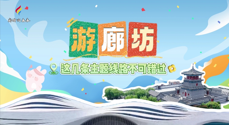 【印象廊坊】游廊坊，這幾條主題線路不可錯(cuò)過！