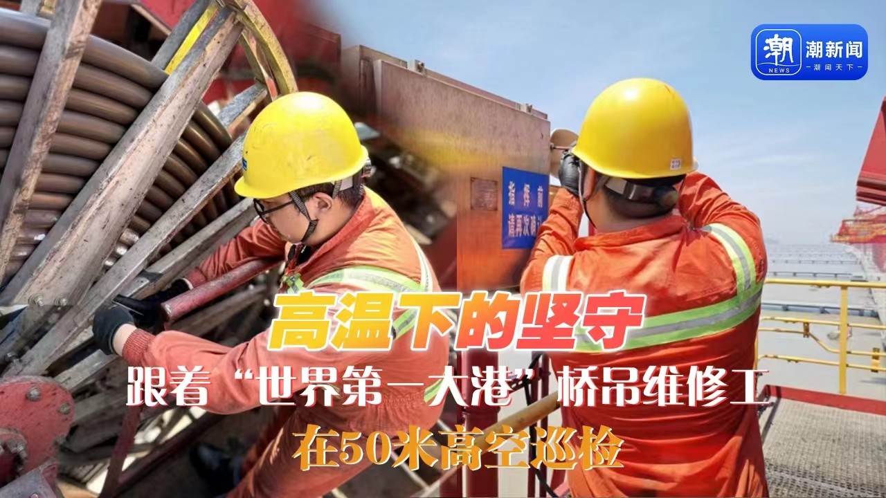 高溫下的堅守丨跟著“世界第一大港”橋吊維修工，在50米高空巡檢